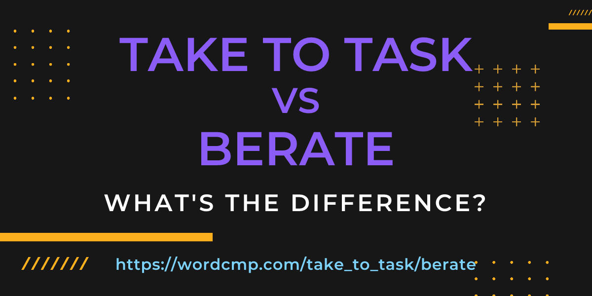 Difference between take to task and berate