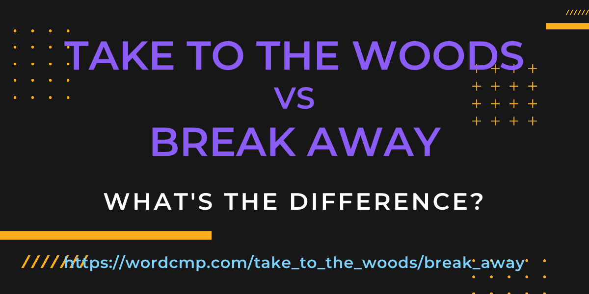 Difference between take to the woods and break away