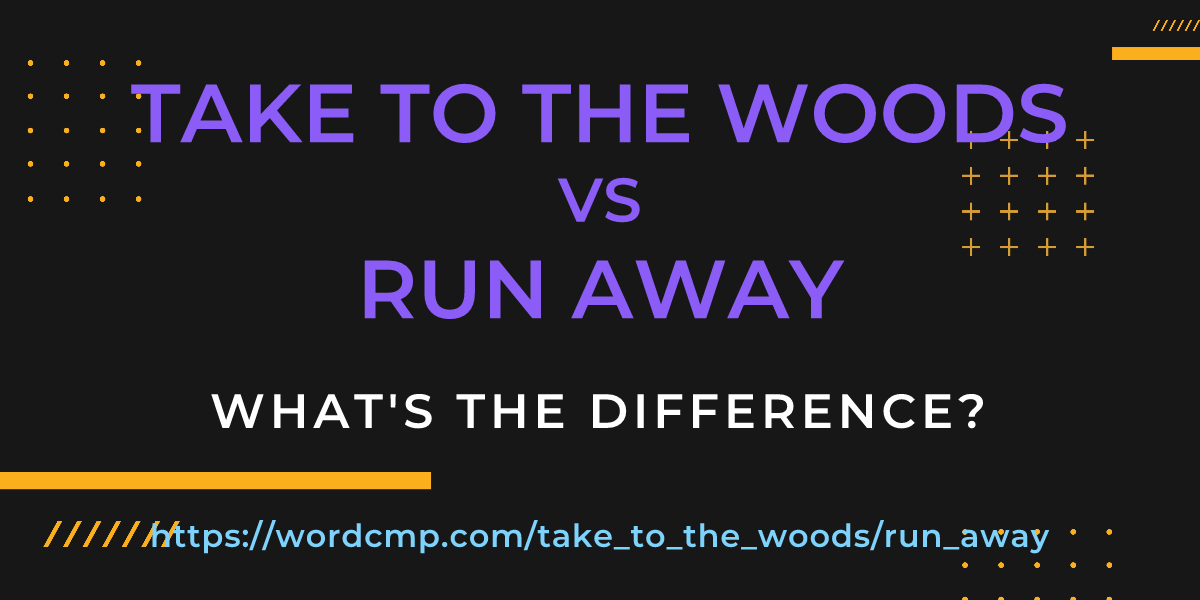 Difference between take to the woods and run away