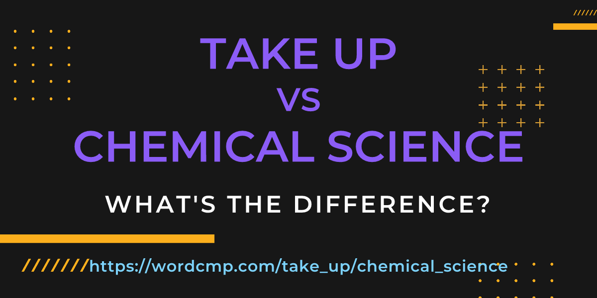 Difference between take up and chemical science