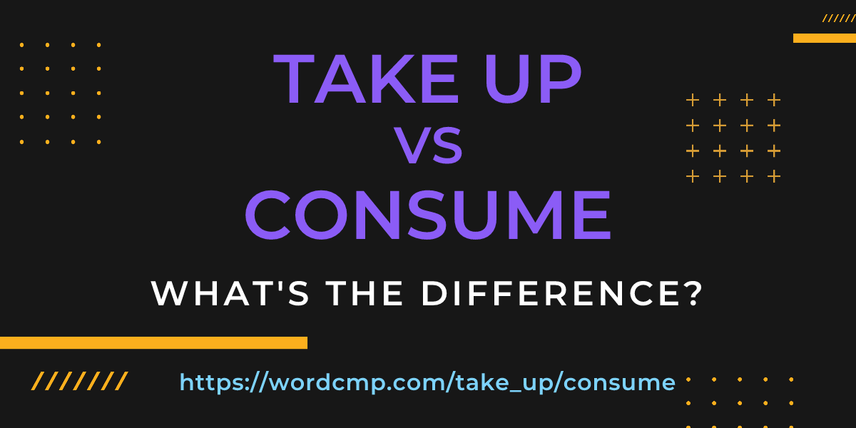 Difference between take up and consume