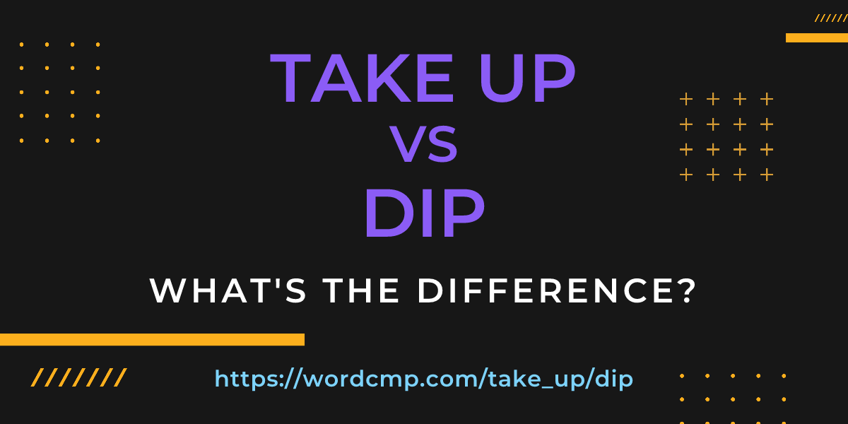 Difference between take up and dip
