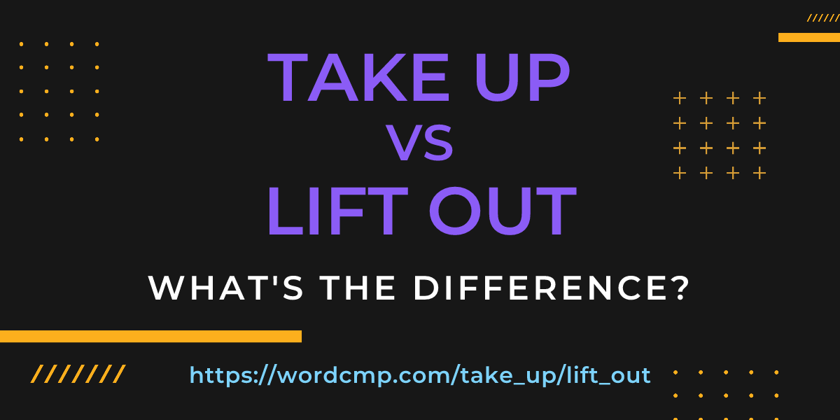 Difference between take up and lift out