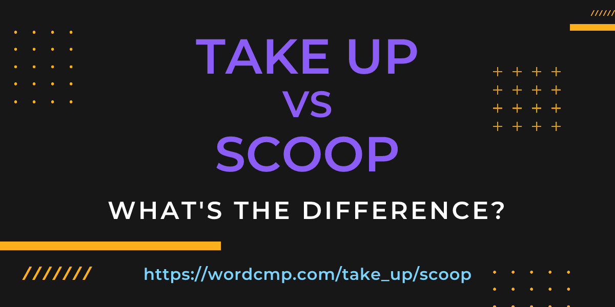 Difference between take up and scoop