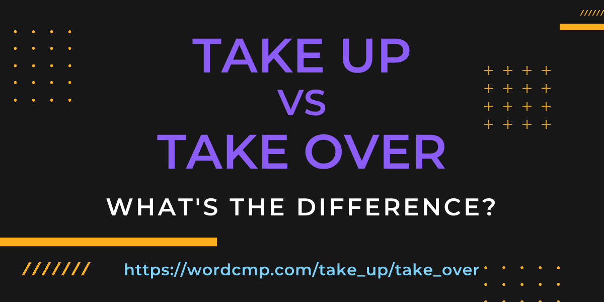 Difference between take up and take over