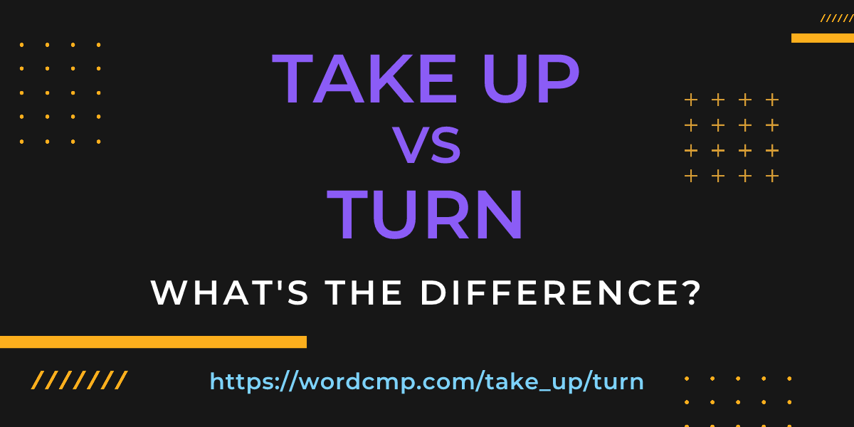 Difference between take up and turn