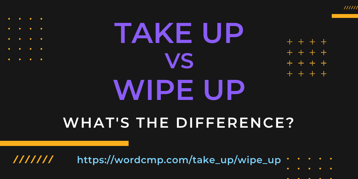 Difference between take up and wipe up