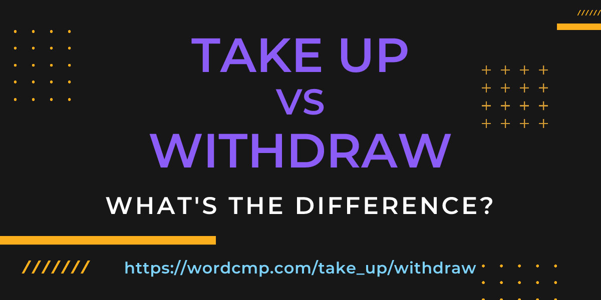 Difference between take up and withdraw