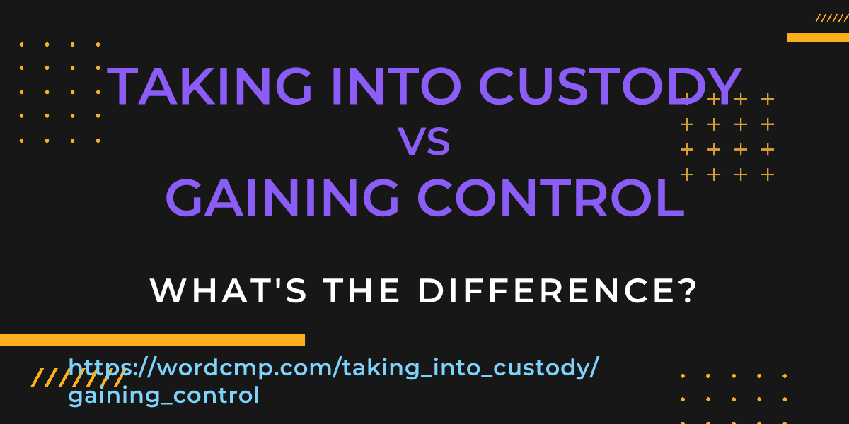 Difference between taking into custody and gaining control