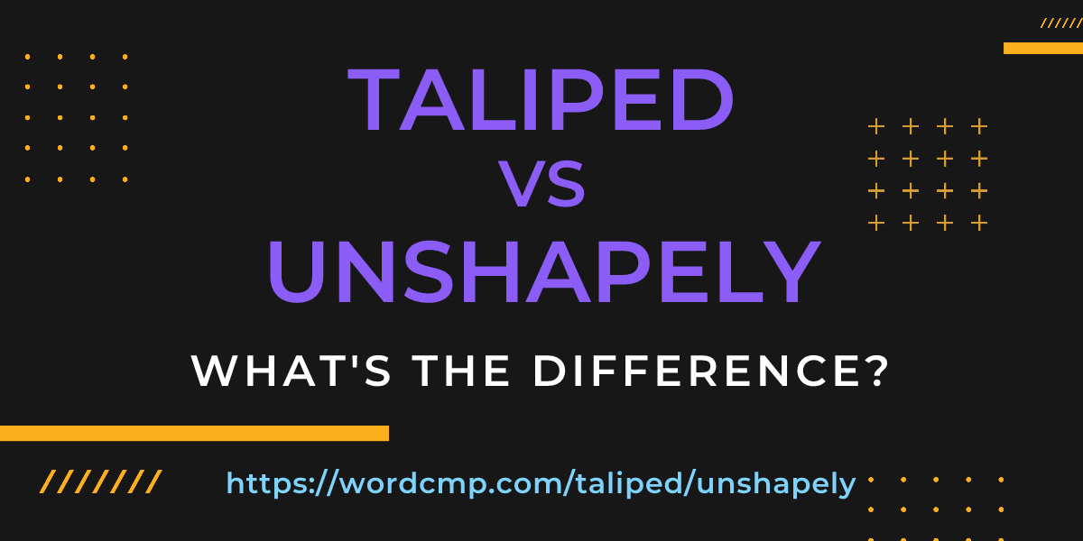 Difference between taliped and unshapely