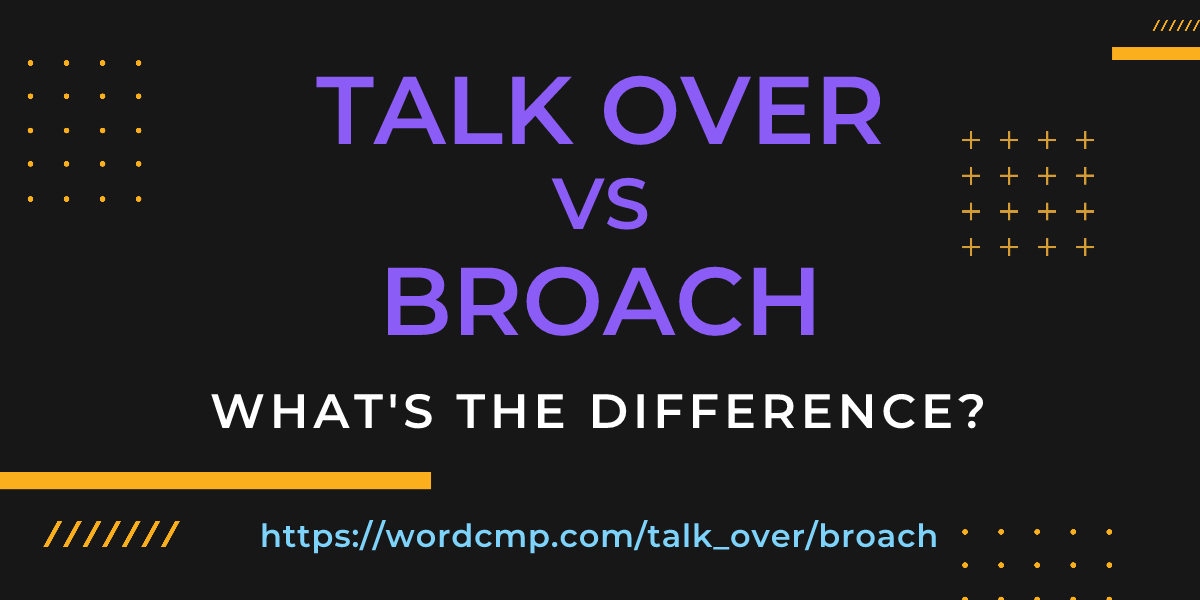Difference between talk over and broach