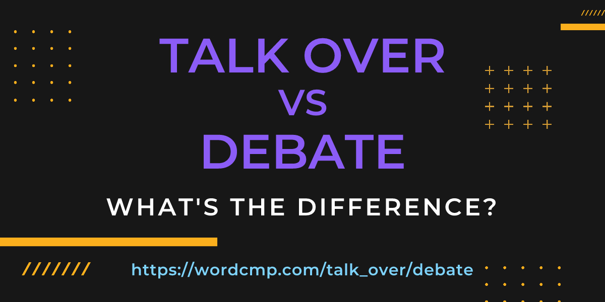Difference between talk over and debate