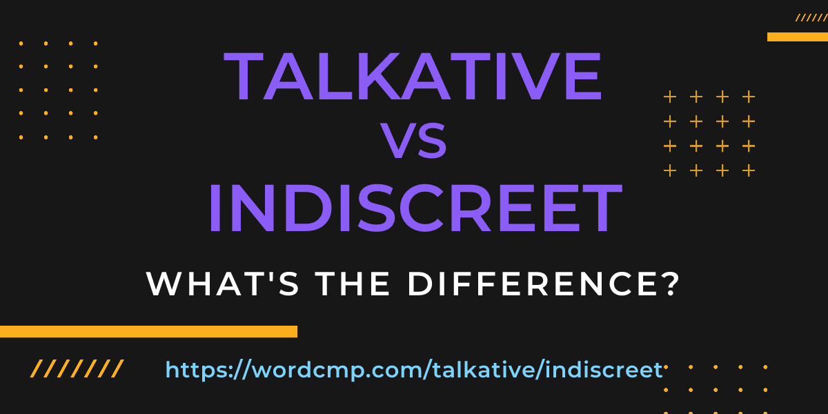 Difference between talkative and indiscreet