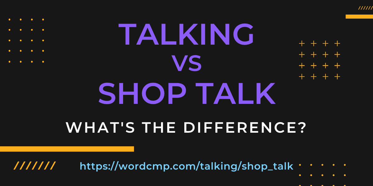 Difference between talking and shop talk