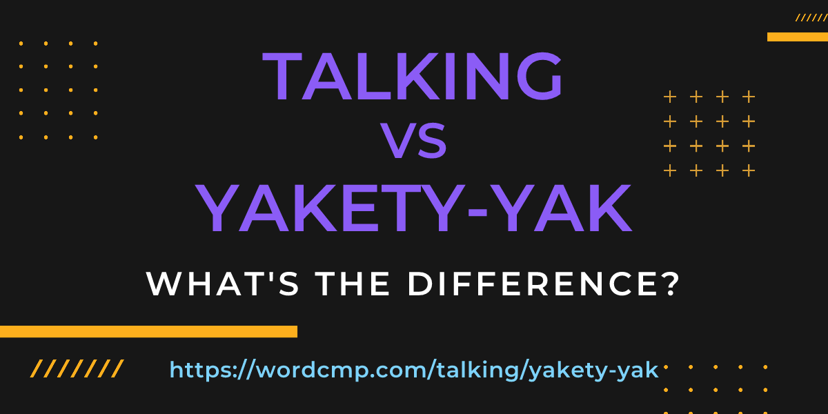 Difference between talking and yakety-yak