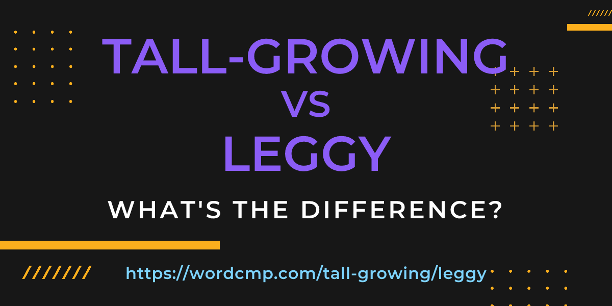 Difference between tall-growing and leggy