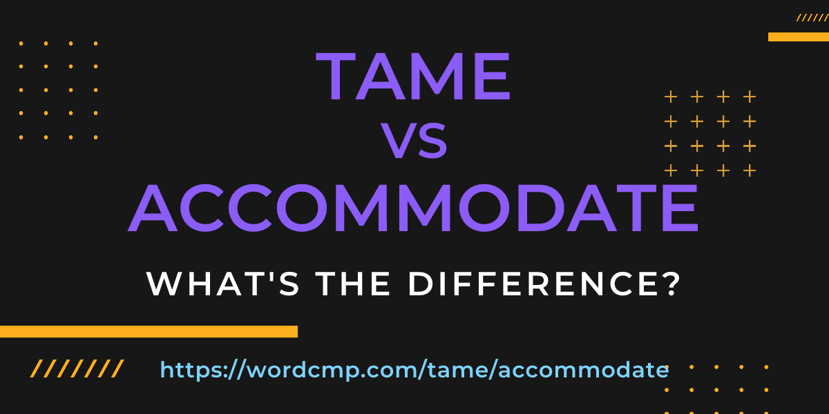Difference between tame and accommodate
