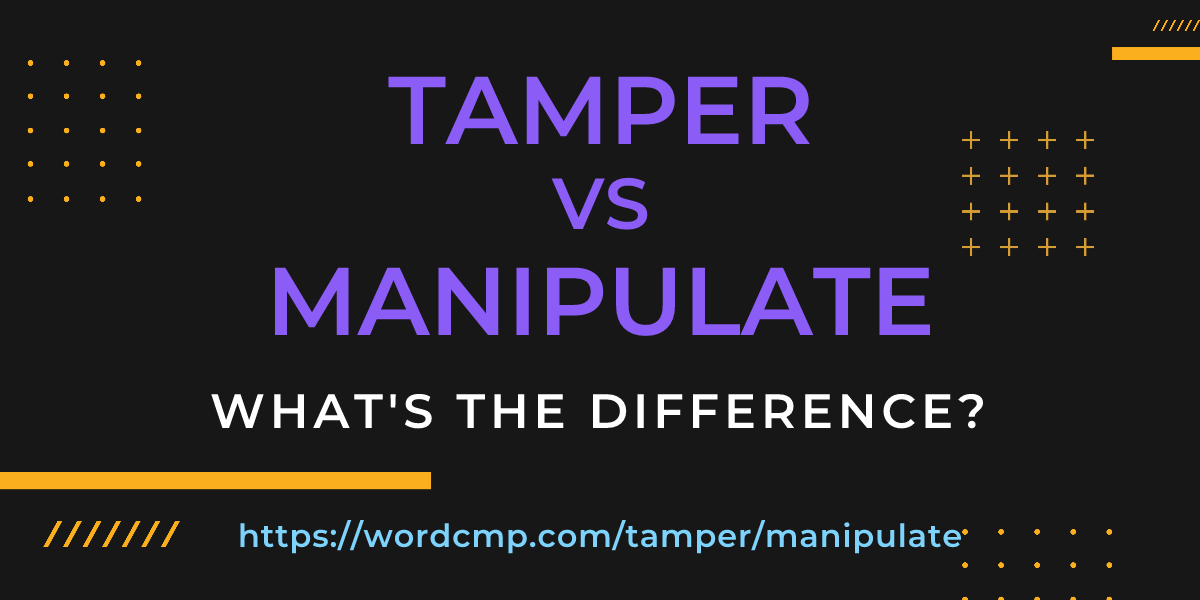 Difference between tamper and manipulate