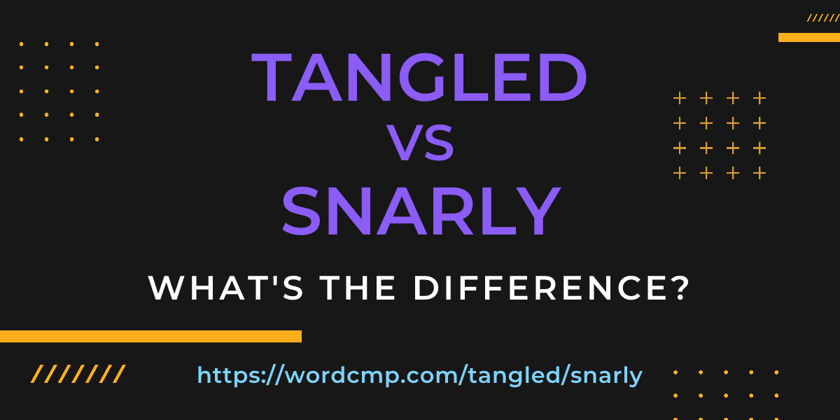 Difference between tangled and snarly