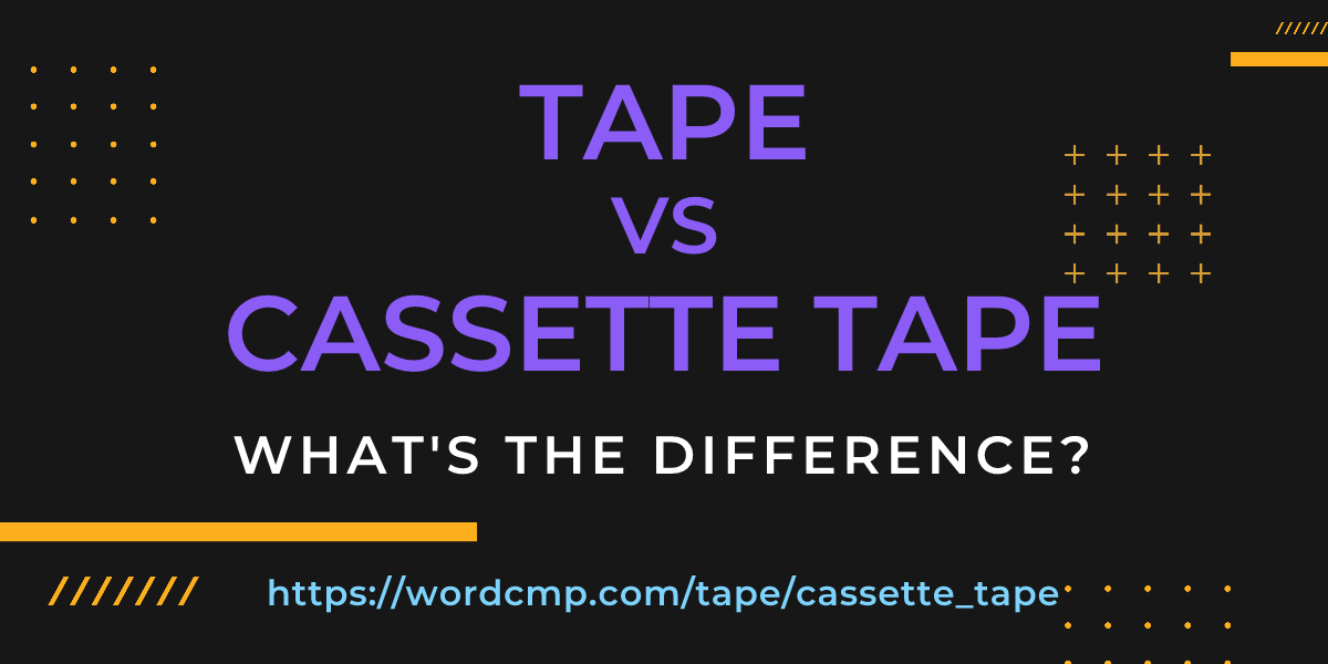 Difference between tape and cassette tape