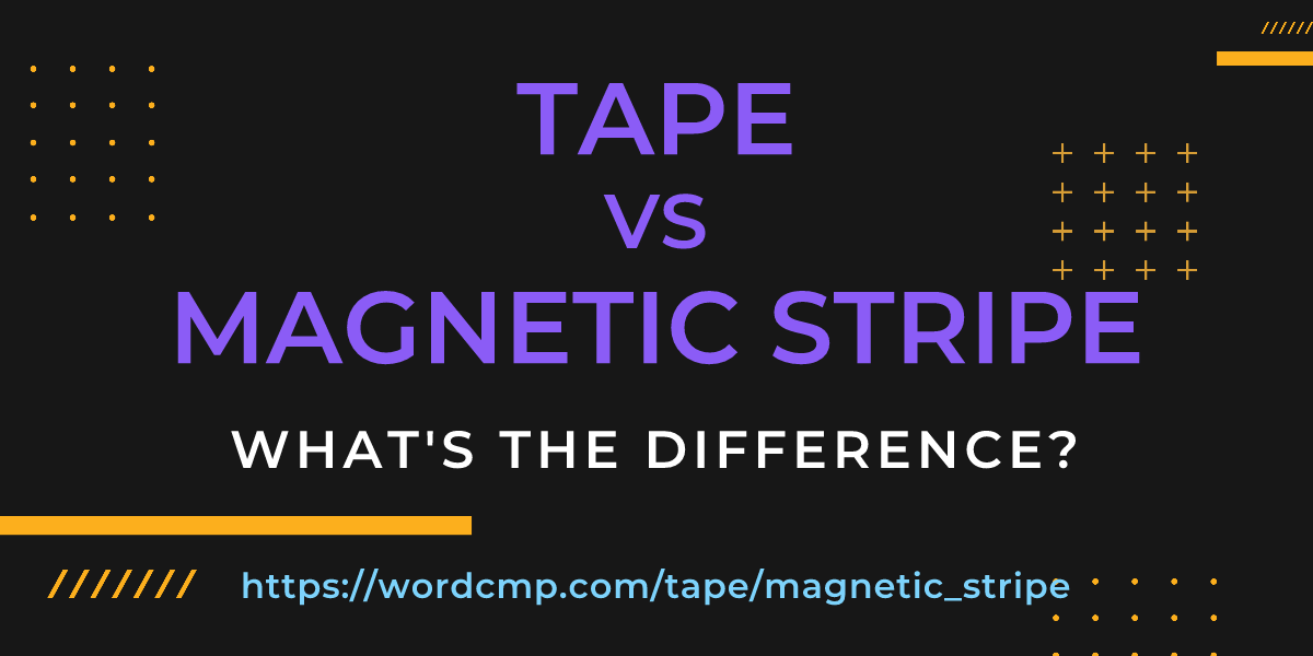 Difference between tape and magnetic stripe