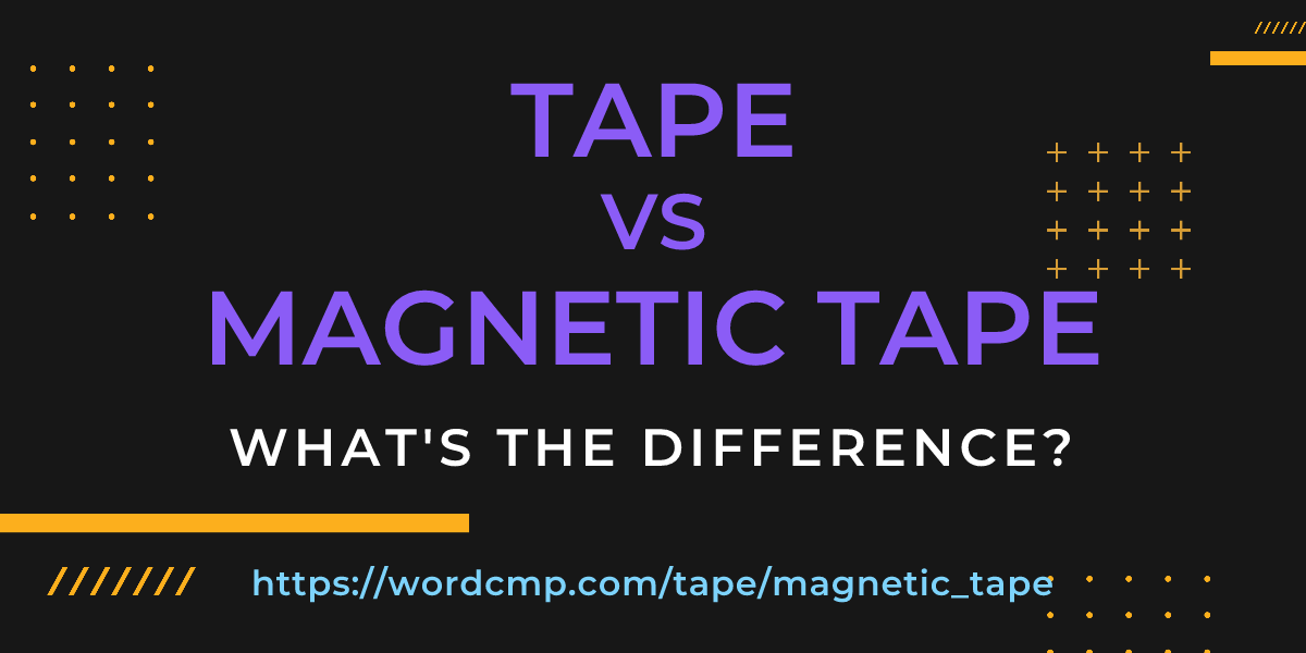 Difference between tape and magnetic tape