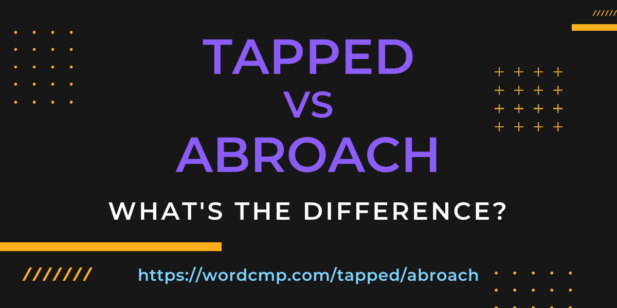 Difference between tapped and abroach
