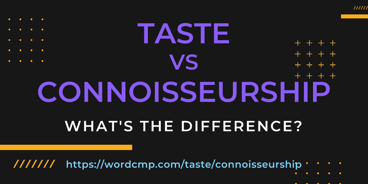 Difference between taste and connoisseurship