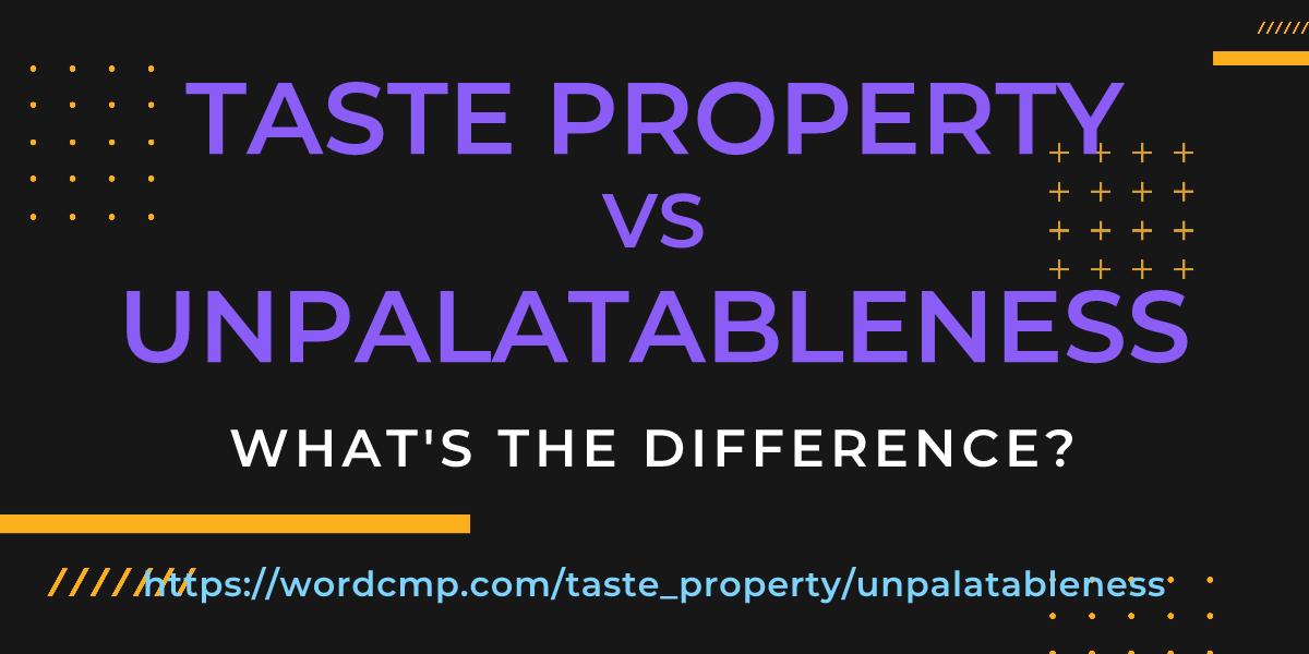 Difference between taste property and unpalatableness