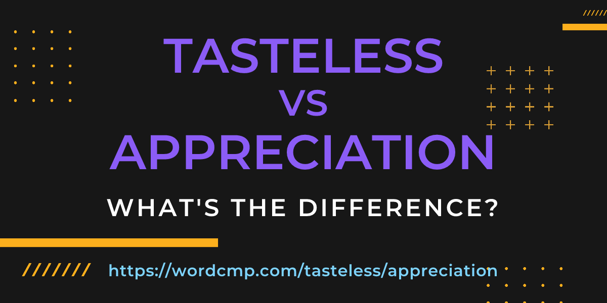 Difference between tasteless and appreciation