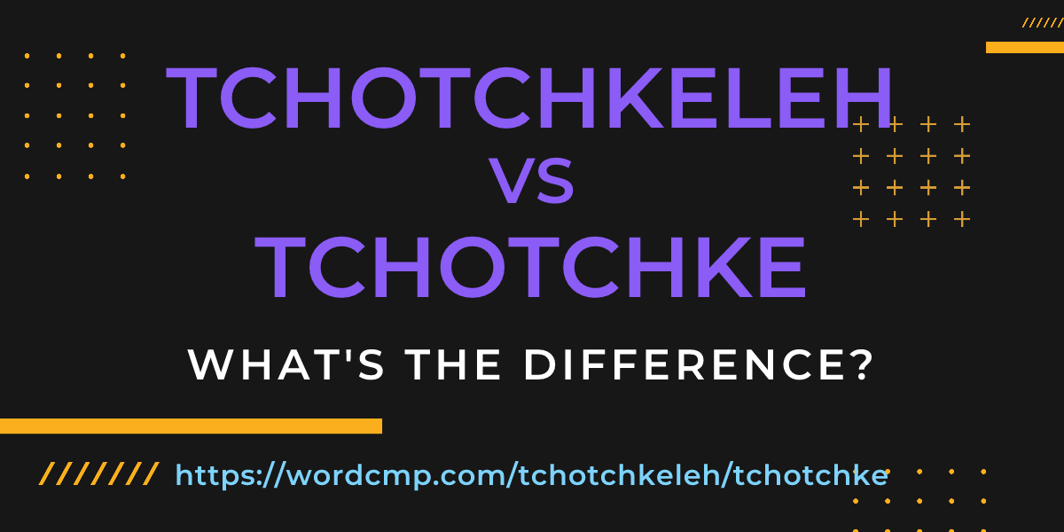 Difference between tchotchkeleh and tchotchke