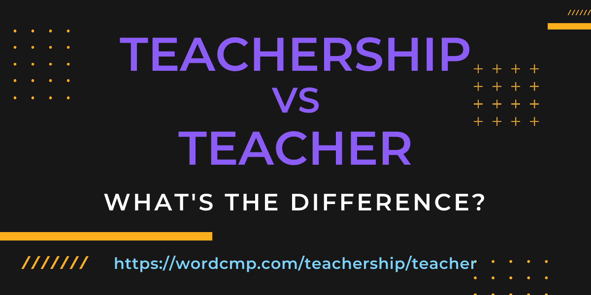 Difference between teachership and teacher