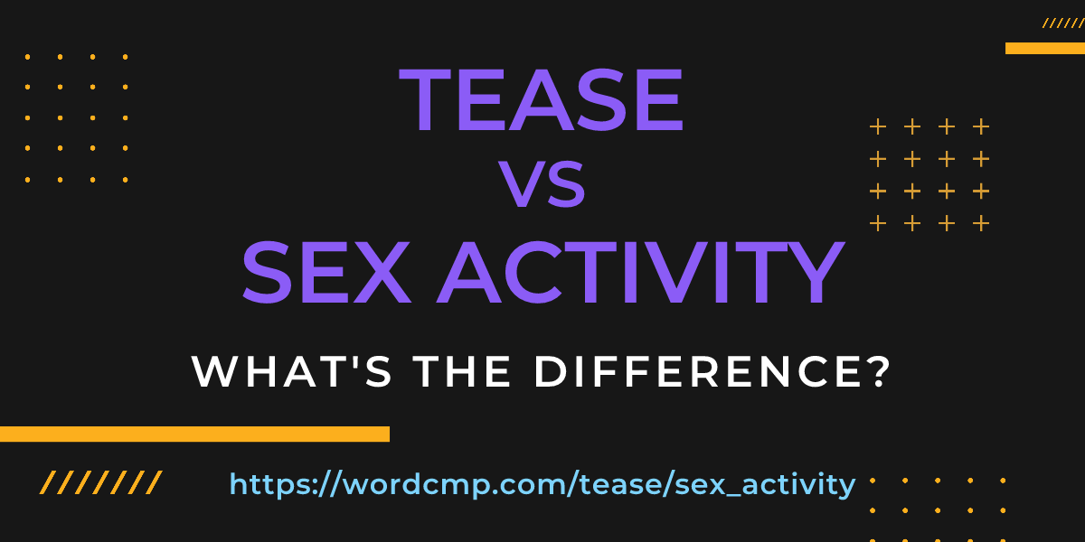 Difference between tease and sex activity