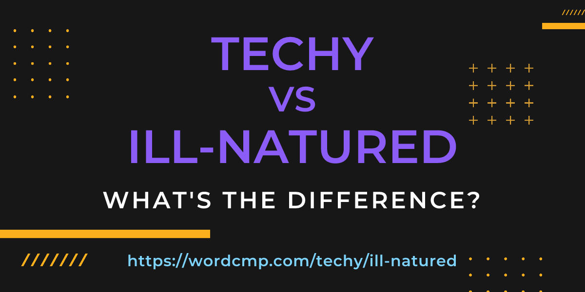 Difference between techy and ill-natured