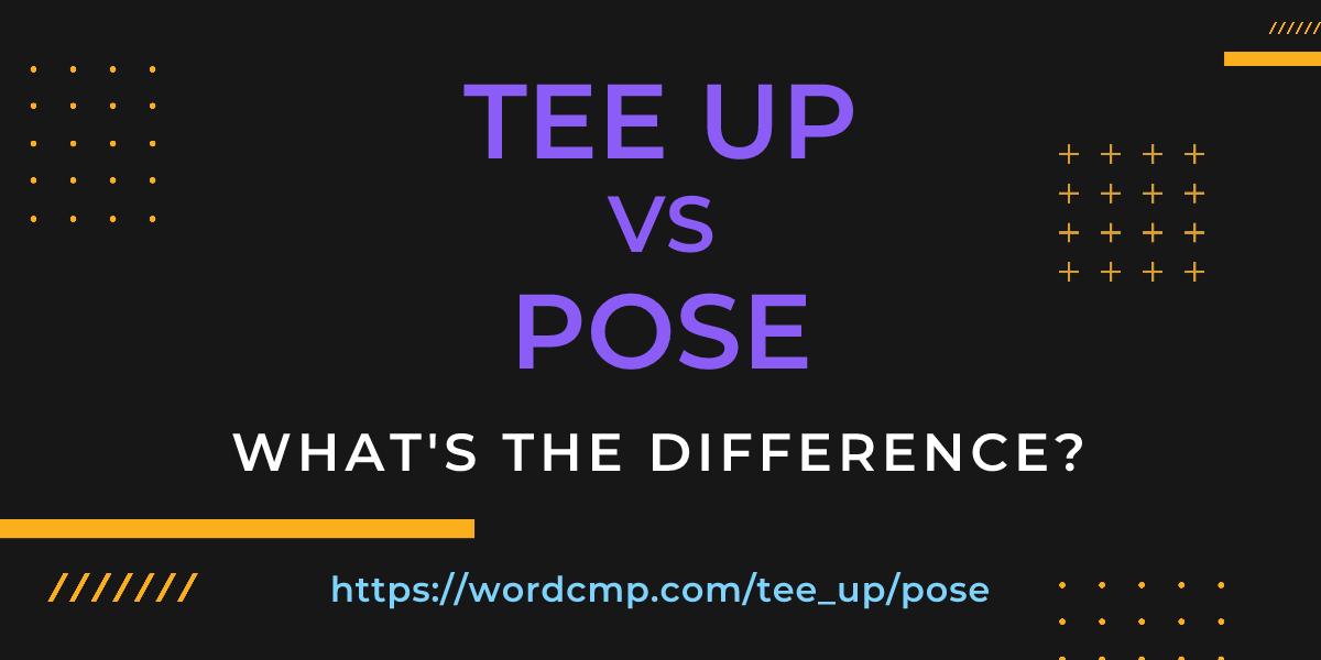 Difference between tee up and pose