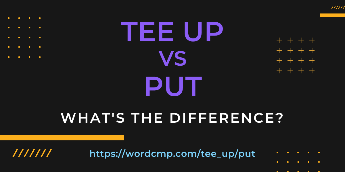 Difference between tee up and put