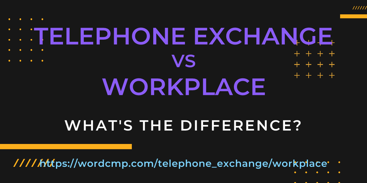 Difference between telephone exchange and workplace
