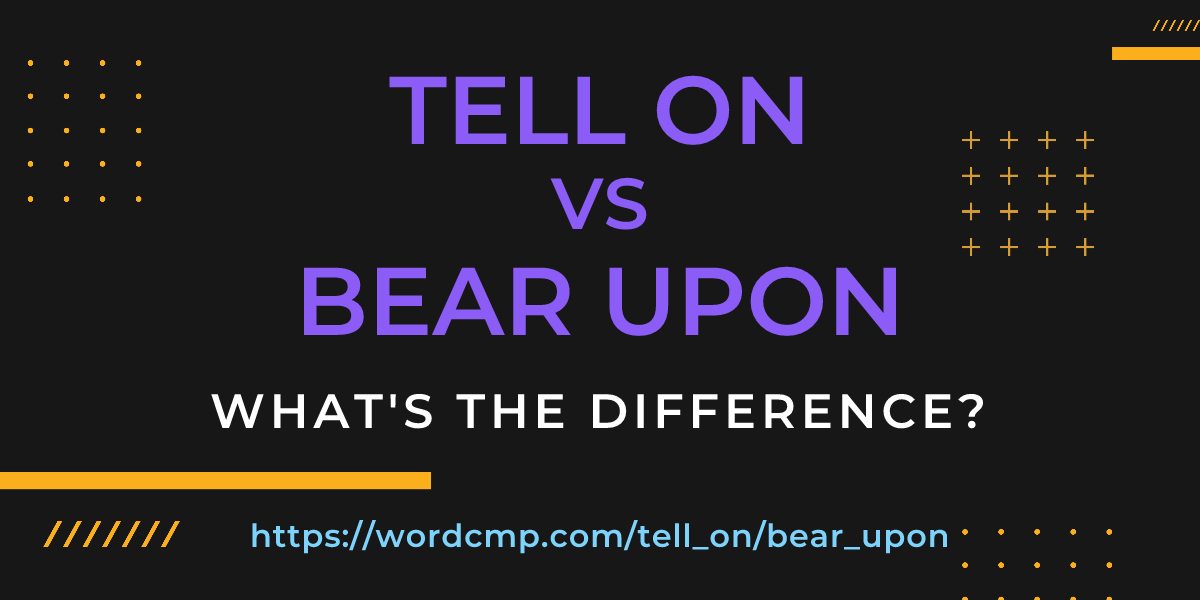 Difference between tell on and bear upon