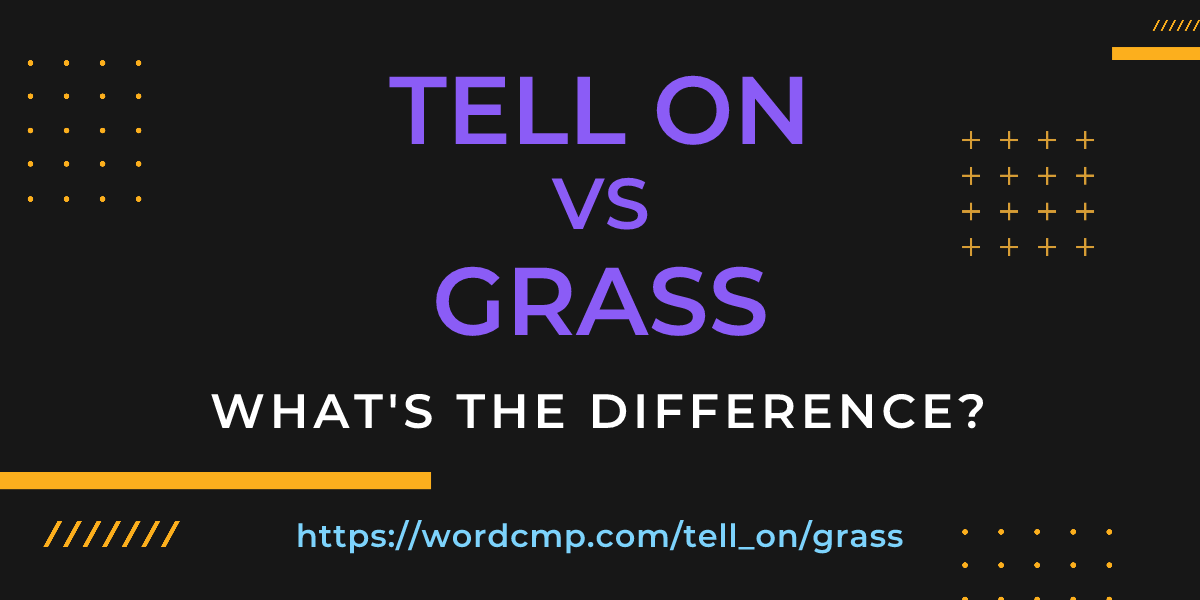 Difference between tell on and grass