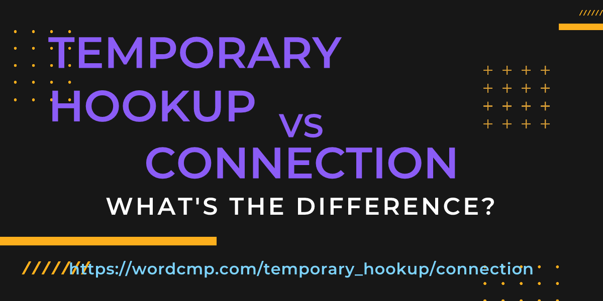 Difference between temporary hookup and connection