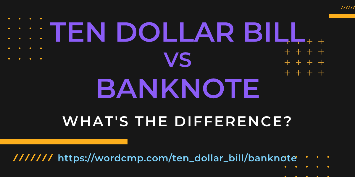 Difference between ten dollar bill and banknote