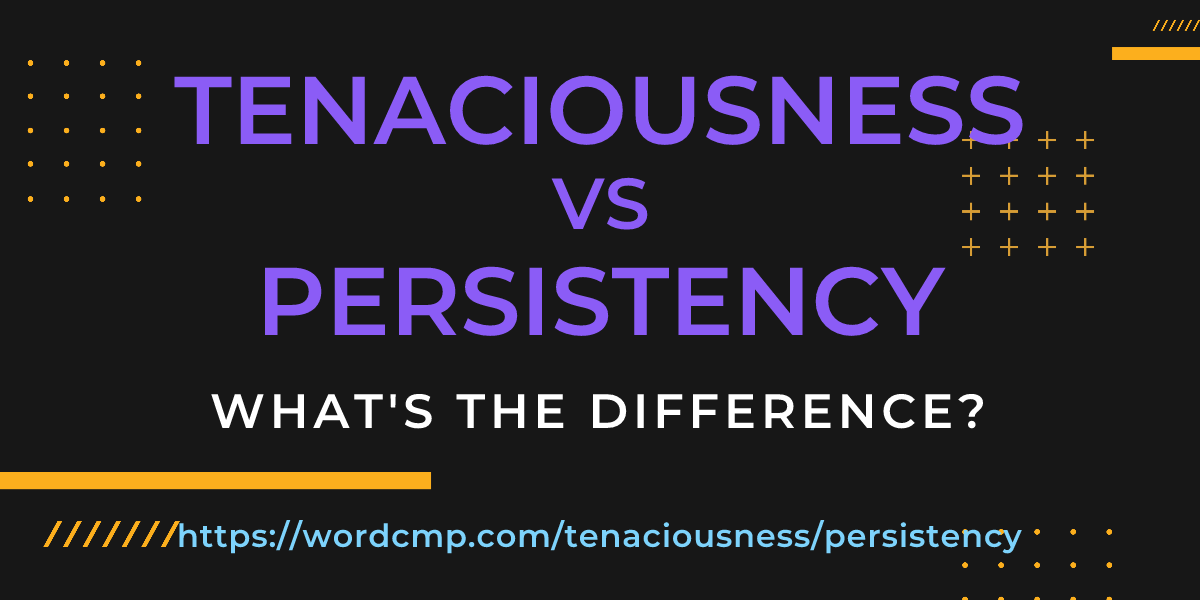 Difference between tenaciousness and persistency
