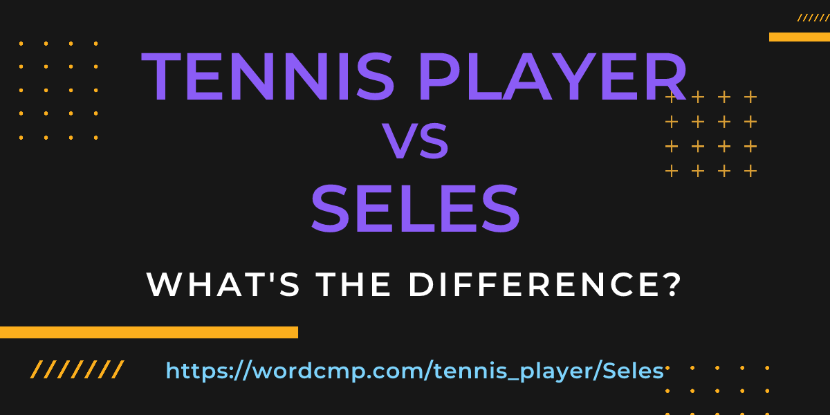 Difference between tennis player and Seles