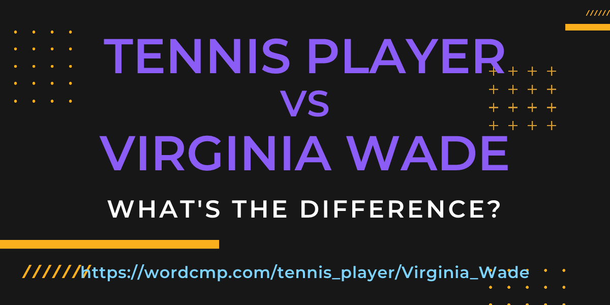 Difference between tennis player and Virginia Wade