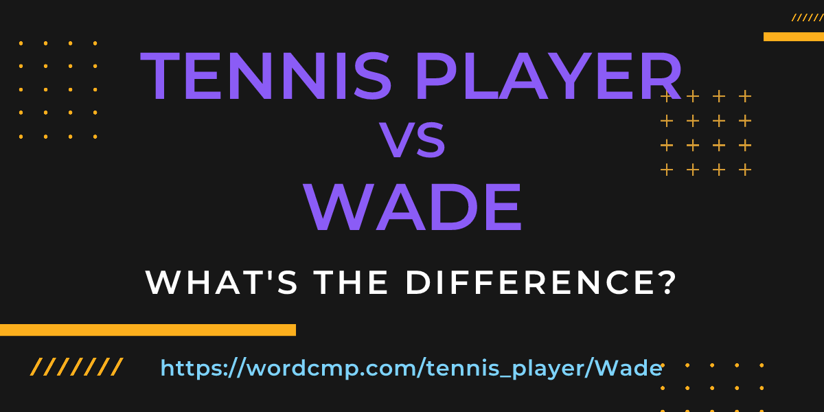 Difference between tennis player and Wade