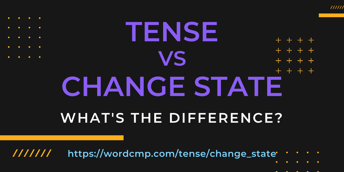 Difference between tense and change state