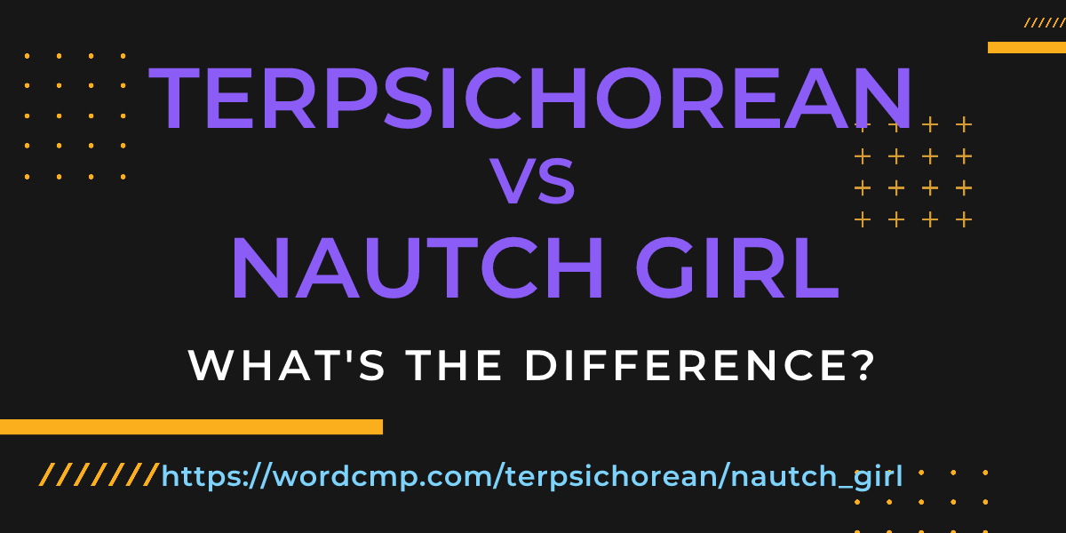Difference between terpsichorean and nautch girl