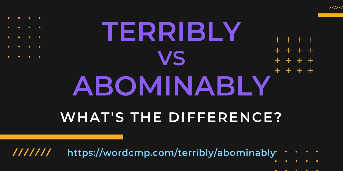 Difference between terribly and abominably