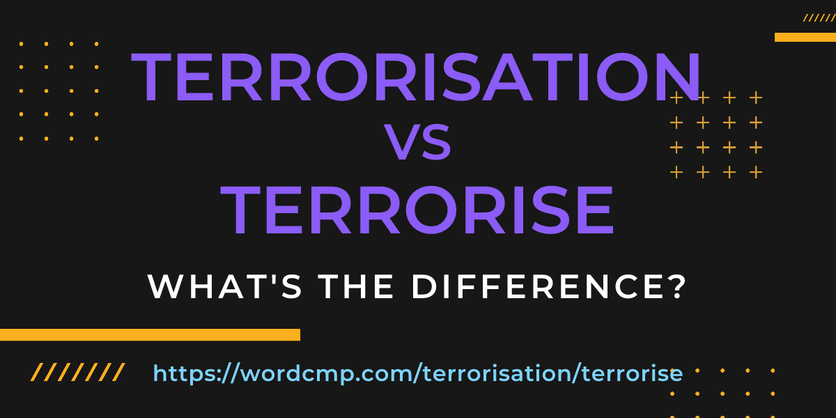 Difference between terrorisation and terrorise