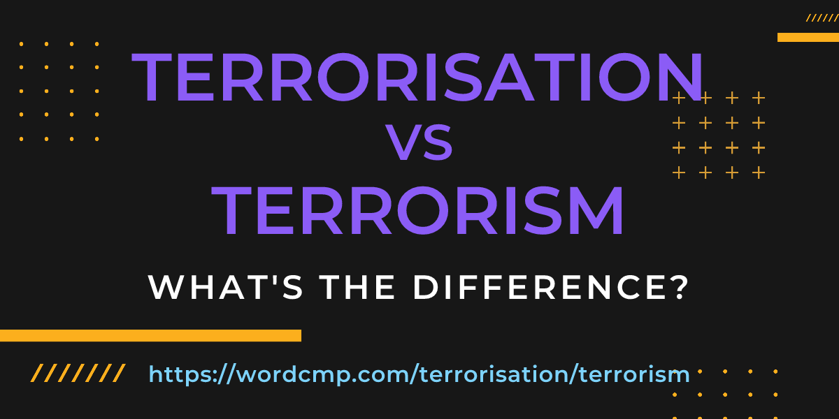 Difference between terrorisation and terrorism